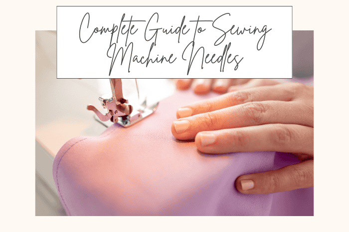 Complete Guide to Sewing Machine needles